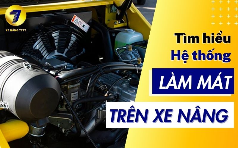 TÌM HIỂU VỀ CẤU TẠO HỆ THỐNG LÀM MÁT XE NÂNG