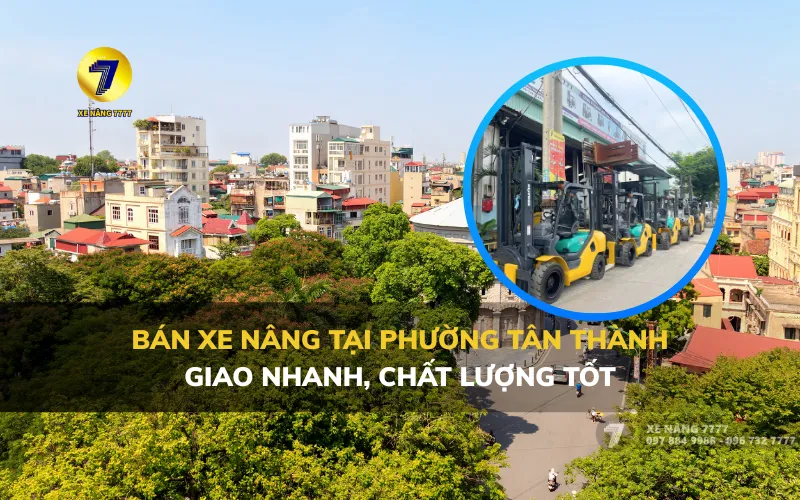 BÁN XE NÂNG TẠI PHƯỜNG TÂN THÀNH, GIAO NHANH, CHẤT LƯỢNG TỐT