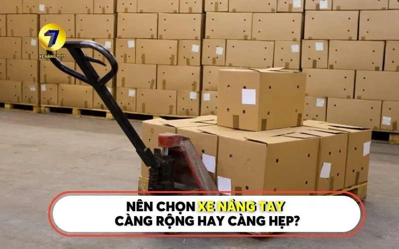 Nên chọn xe nâng tay càng rộng hay càng hẹp?