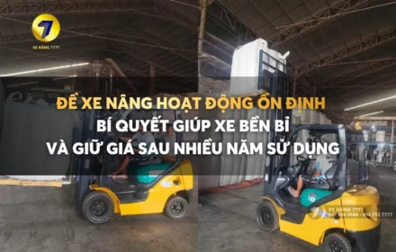 Làm thế nào để xe nâng luôn vận hành bền bỉ và giữ được giá?